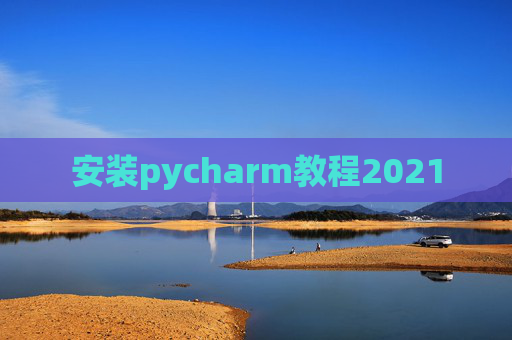 安装pycharm教程2021